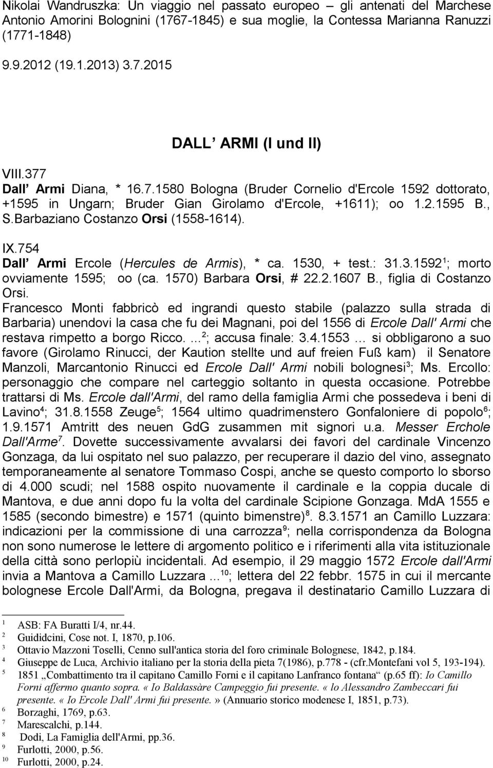 754 Dall Armi Ercole (Hercules de Armis), * ca. 1530, + test.: 31.3.1592 1 ; morto ovviamente 1595; oo (ca. 1570) Barbara Orsi, # 22.2.1607 B., figlia di Costanzo Orsi.