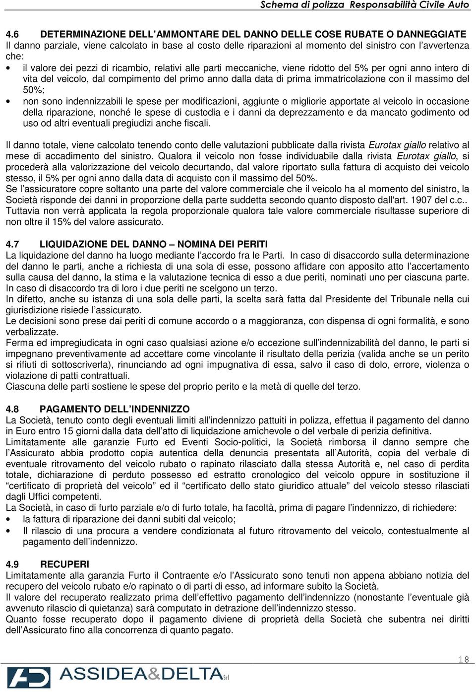 massimo del 50%; non sono indennizzabili le spese per modificazioni, aggiunte o migliorie apportate al veicolo in occasione della riparazione, nonché le spese di custodia e i danni da deprezzamento e