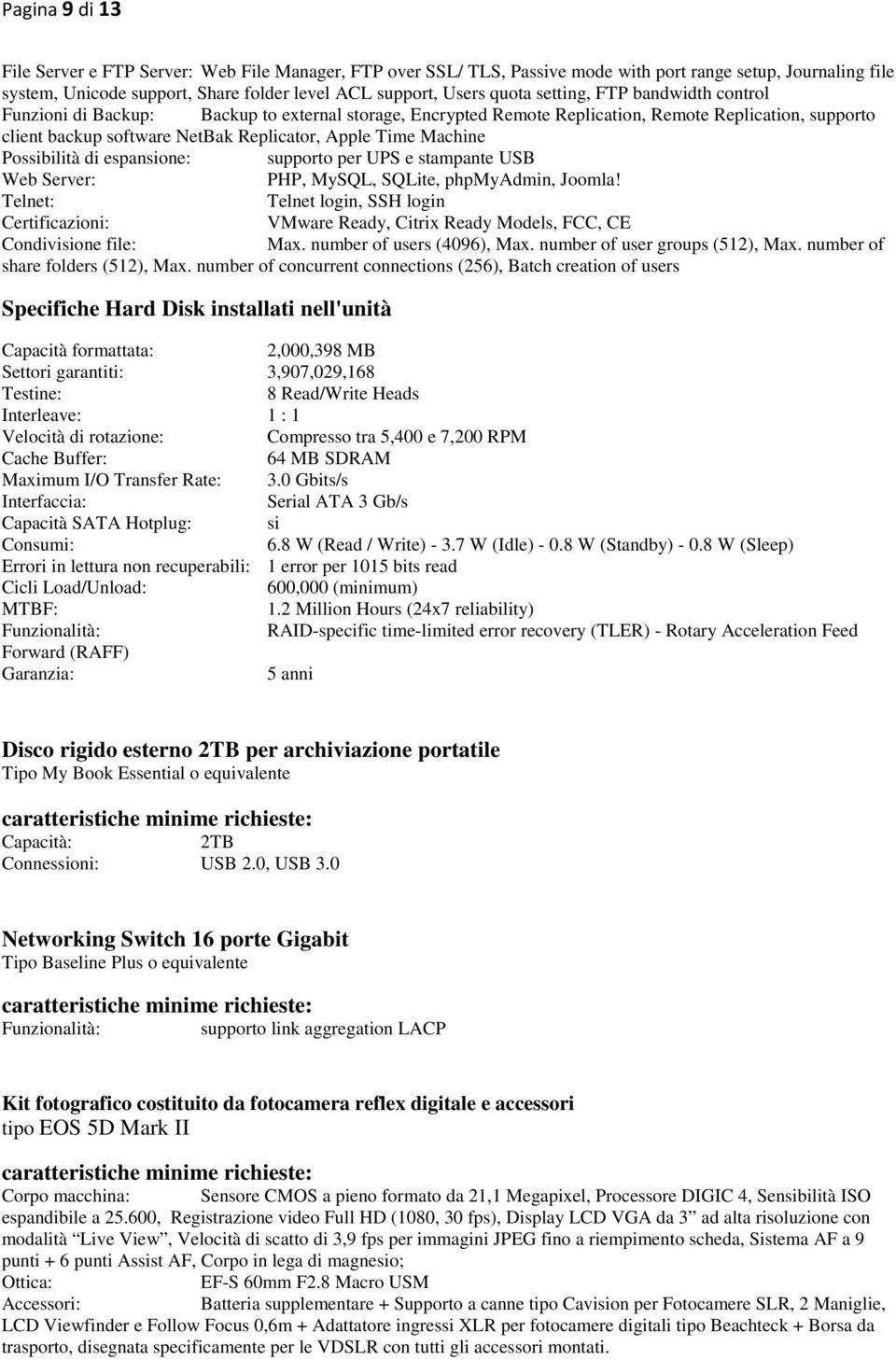 Possibilità di espansione: supporto per UPS e stampante USB Web Server: PHP, MySQL, SQLite, phpmyadmin, Joomla!