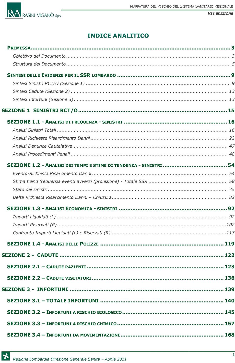 .. 22 Analisi Denunce Cautelative... 47 Analisi Procedimenti Penali... 48 SEZIONE 1.2 - ANALISI DEI TEMPI E STIME DI TENDENZA - SINISTRI...54 Evento-Richiesta Risarcimento Danni.