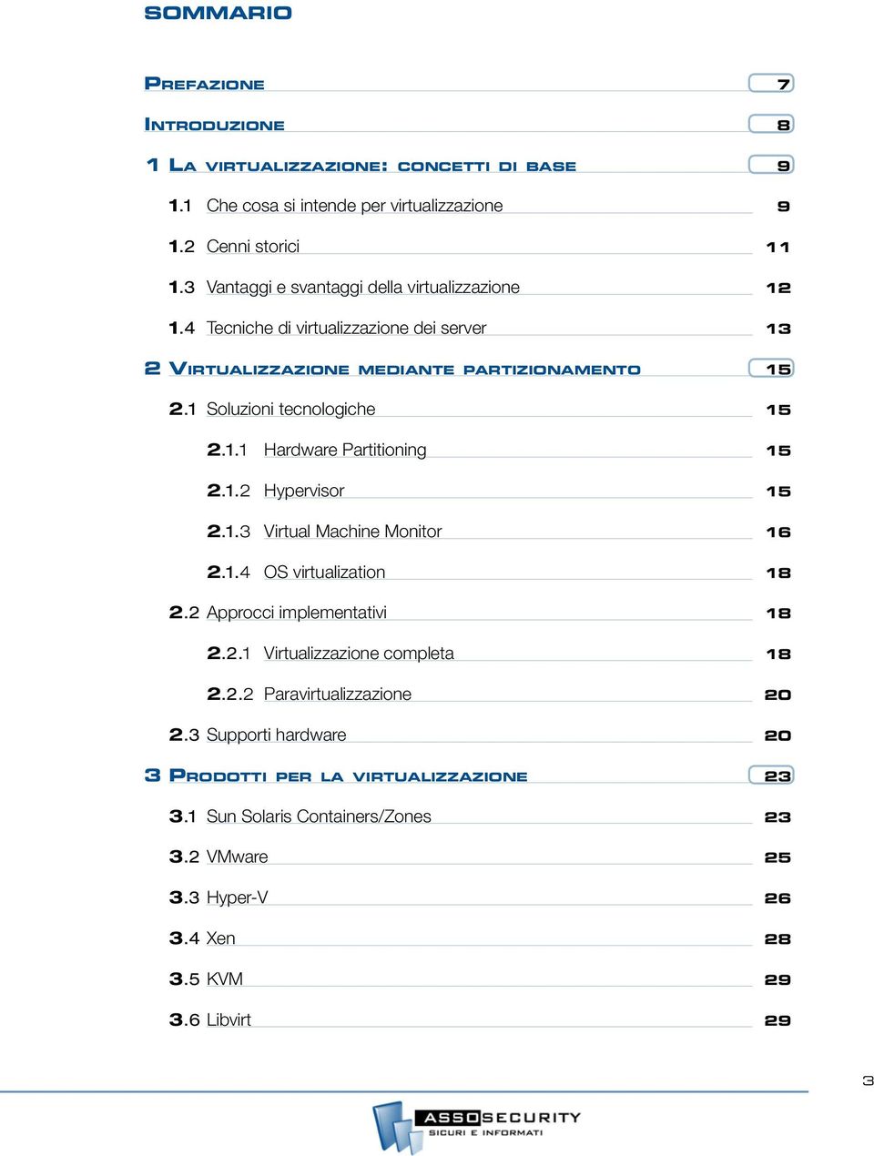 1 Soluzioni tecnologiche 15 2.1.1 Hardware Partitioning 15 2.1.2 Hypervisor 15 2.1.3 Virtual Machine Monitor 16 2.1.4 OS virtualization 18 2.2 Approcci implementativi 18 2.2.1 Virtualizzazione completa 18 2.