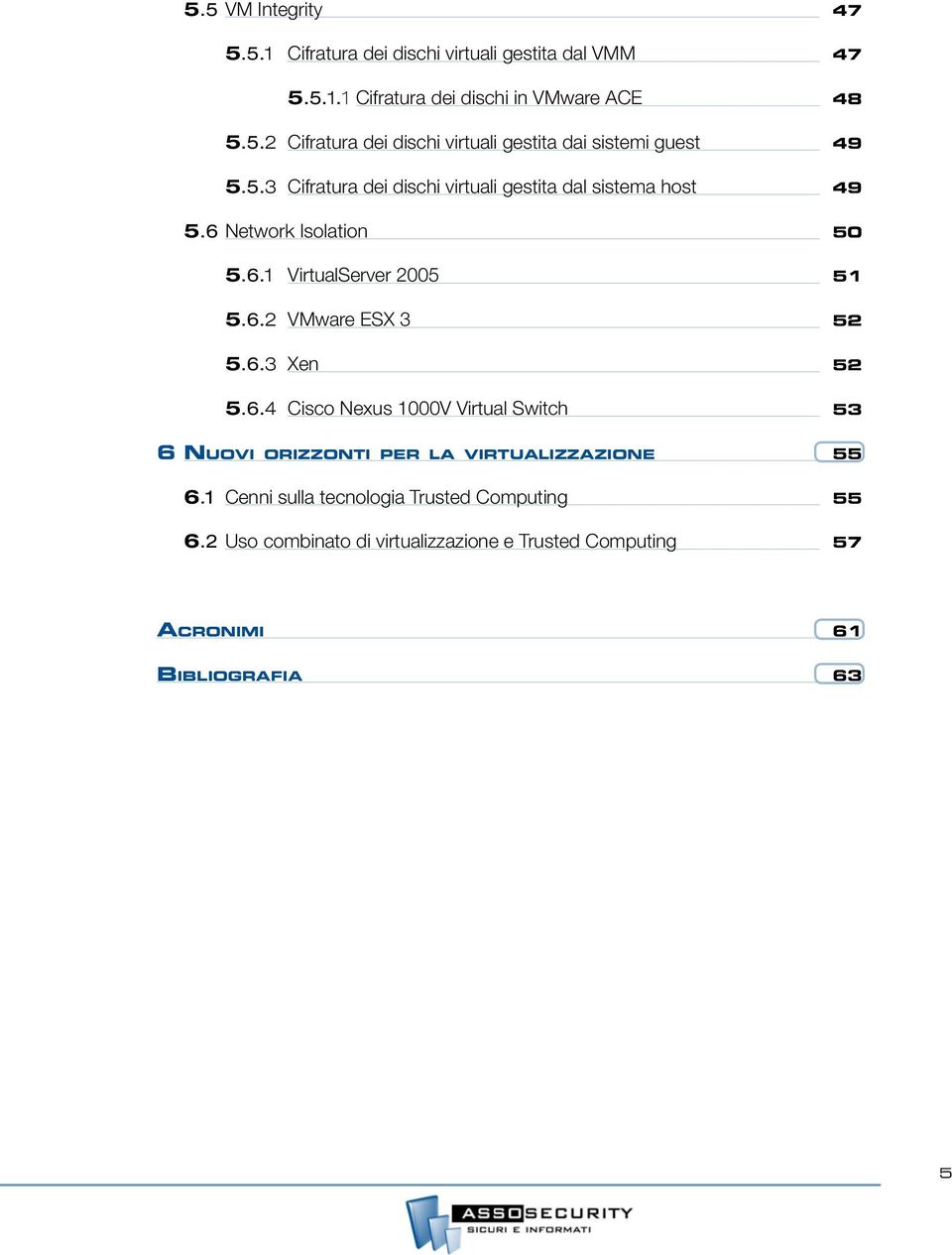 6.4 Cisco Nexus 1000V Virtual Switch 53 6 Nuovi orizzonti per la virtualizzazione 55 6.1 Cenni sulla tecnologia Trusted Computing 55 6.