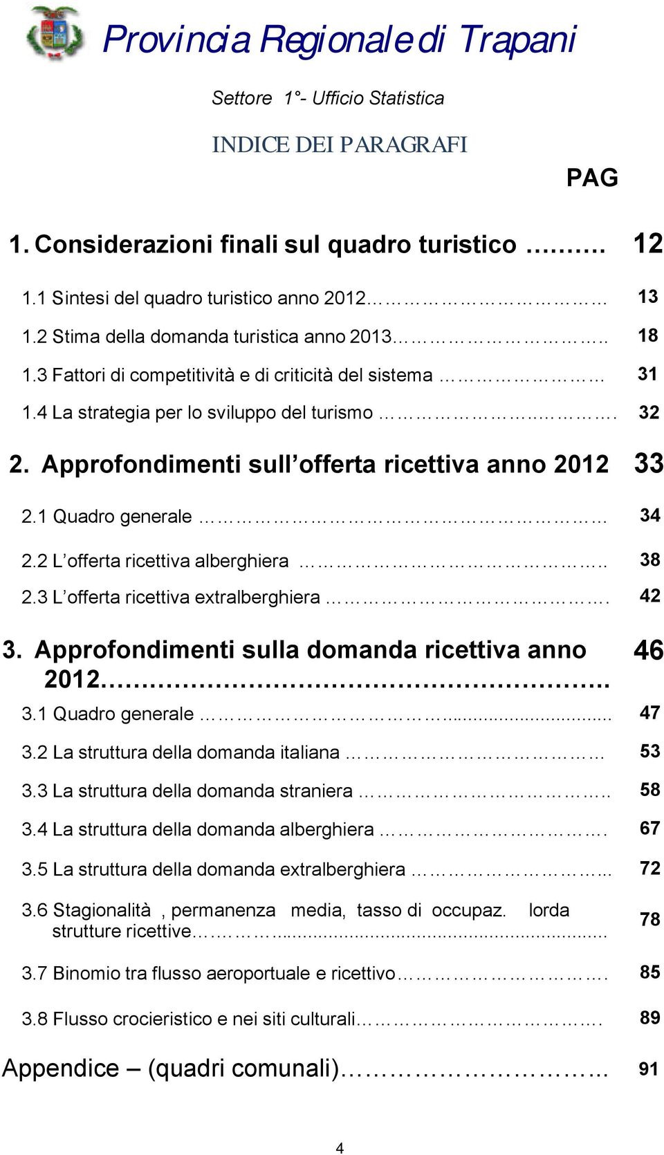 2 L offerta ricettiva alberghiera.. 38 2.3 L offerta ricettiva extralberghiera. 42 3. Approfondimenti sulla domanda ricettiva anno 2012.. 3.1 Quadro generale... 47 3.