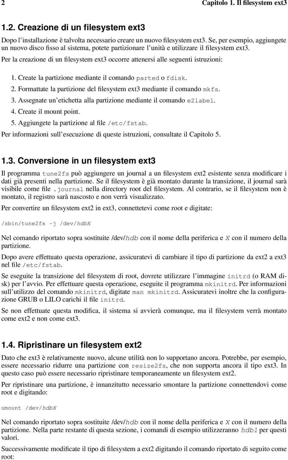 Per la creazione di un filesystem ext3 occorre attenersi alle seguenti istruzioni: 1. Create la partizione mediante il comando parted o fdisk. 2.