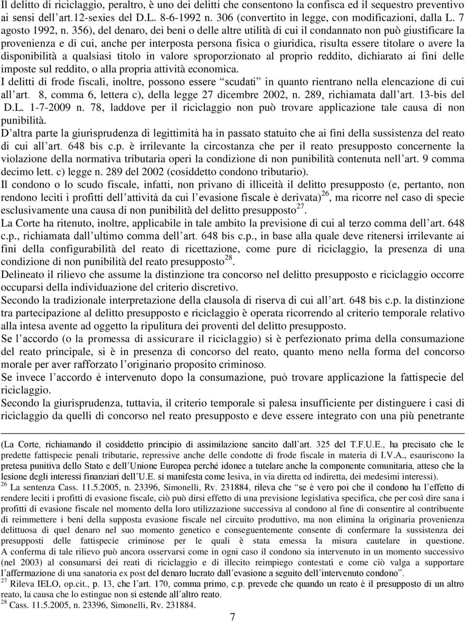 356), del denaro, dei beni o delle altre utilità di cui il condannato non può giustificare la provenienza e di cui, anche per interposta persona fisica o giuridica, risulta essere titolare o avere la