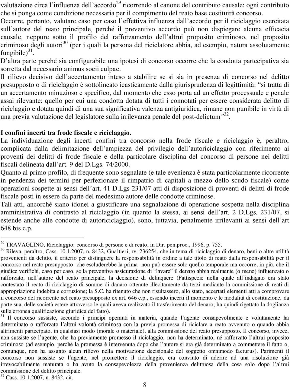 efficacia causale, neppure sotto il profilo del rafforzamento dell altrui proposito criminoso, nel proposito criminoso degli autori 30 (per i quali la persona del riciclatore abbia, ad esempio,