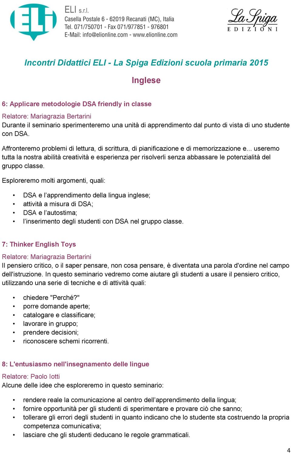 .. useremo tutta la nostra abilità creatività e esperienza per risolverli senza abbassare le potenzialità del gruppo classe.