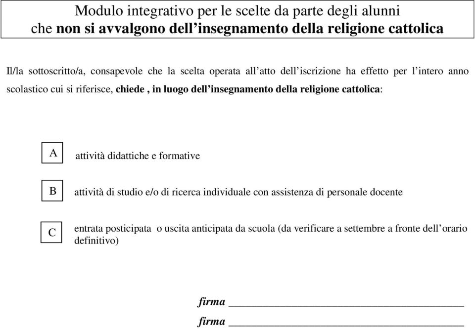 chiede, in luogo dell insegnamento della religione cattolica: A attività didattiche e formative B attività di studio e/o di ricerca