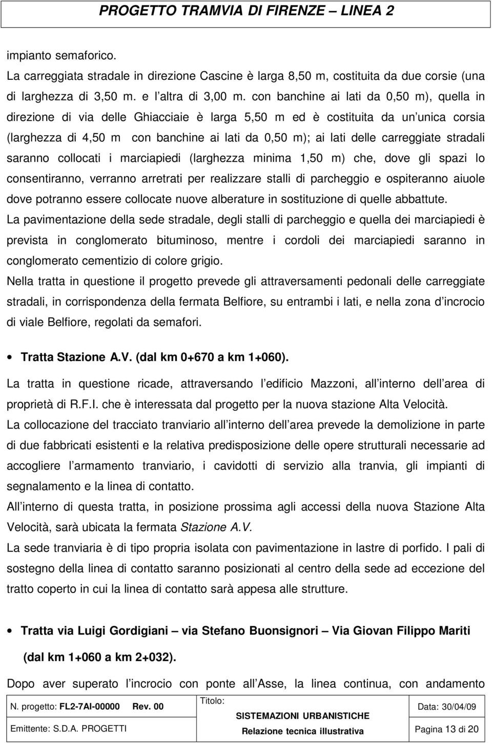 carreggiate stradali saranno collocati i marciapiedi (larghezza minima 1,50 m) che, dove gli spazi lo consentiranno, verranno arretrati per realizzare stalli di parcheggio e ospiteranno aiuole dove