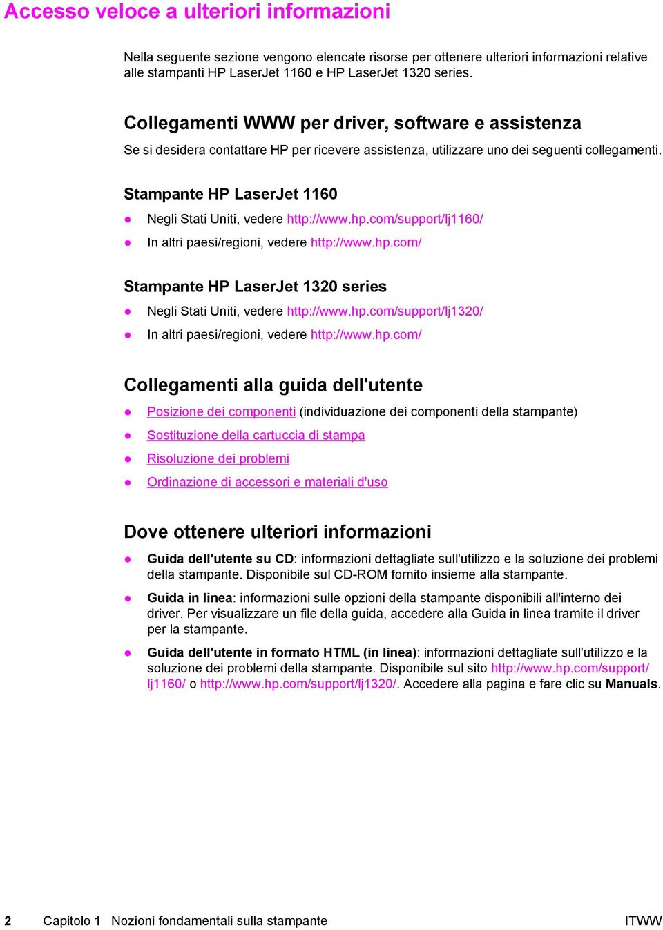 Stampante HP LaserJet 1160 Negli Stati Uniti, vedere http://www.hp.com/support/lj1160/ In altri paesi/regioni, vedere http://www.hp.com/ Stampante HP LaserJet 1320 series Negli Stati Uniti, vedere http://www.