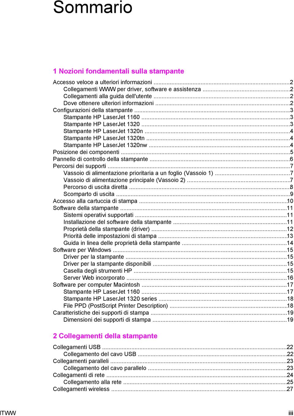 ..4 Stampante HP LaserJet 1320tn...4 Stampante HP LaserJet 1320nw...4 Posizione dei componenti...5 Pannello di controllo della stampante...6 Percorsi dei supporti.