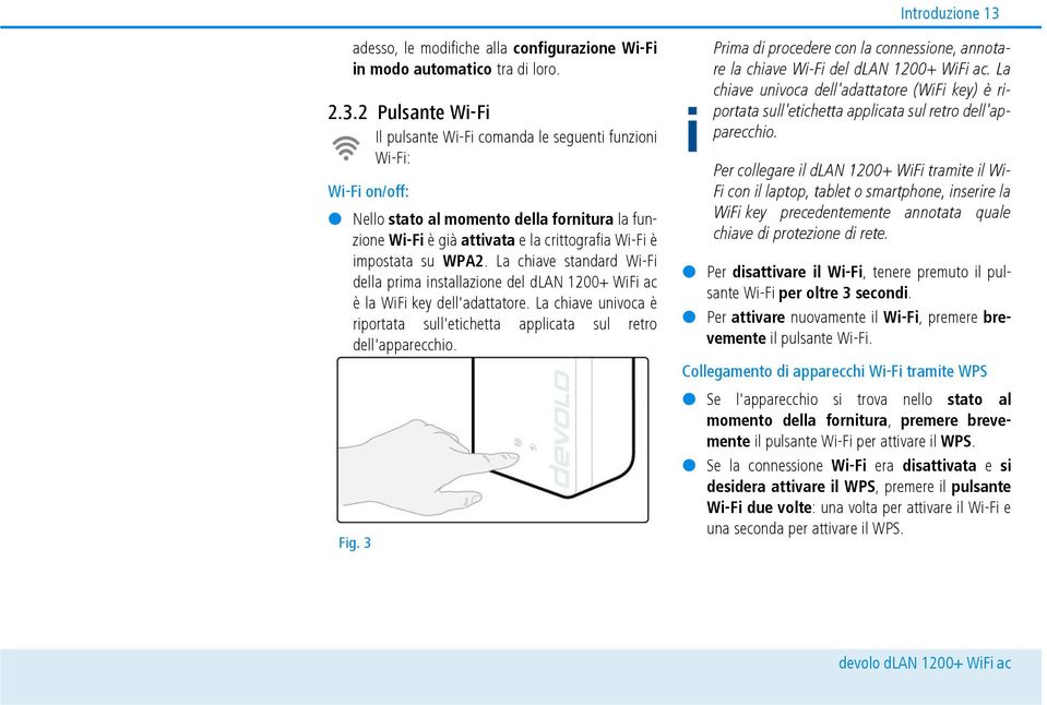 2 Pulsante Wi-Fi Il pulsante Wi-Fi comanda le seguenti funzioni Wi-Fi: Wi-Fi on/off: Nello stato al momento della fornitura la funzione Wi-Fi è già attivata e la crittografia Wi-Fi è impostata su