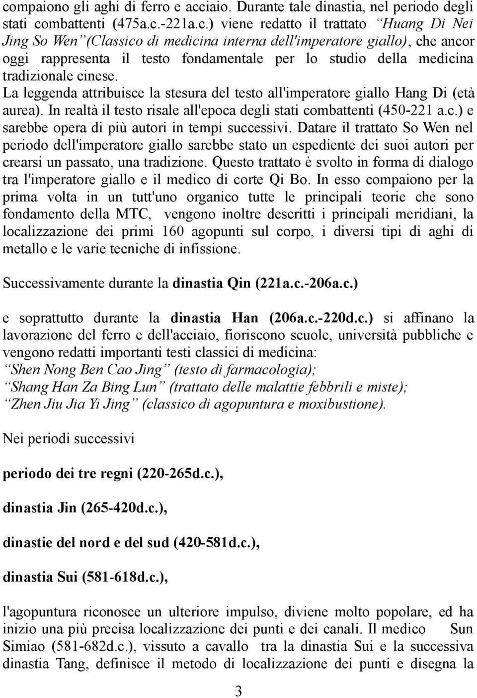 La leggenda attribuisce la stesura del testo all'imperatore giallo Hang Di (età aurea). In realtà il testo risale all'epoca degli stati combattenti (450-221 a.c.) e sarebbe opera di più autori in tempi successivi.