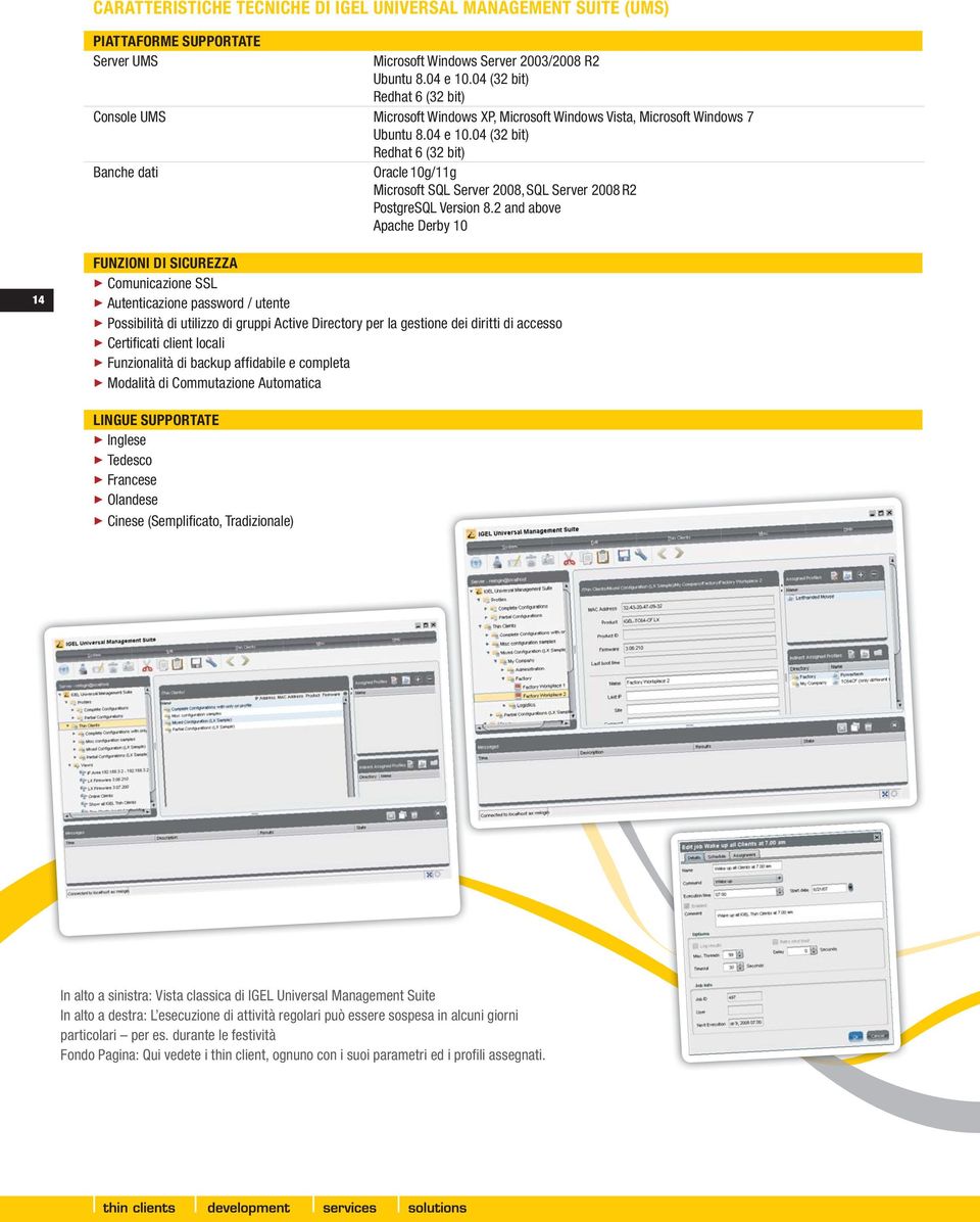 04 (32 bit) Redhat 6 (32 bit) Banche dati Oracle 10g/11g Microsoft SQL Server 2008, SQL Server 2008 R2 PostgreSQL Version 8.