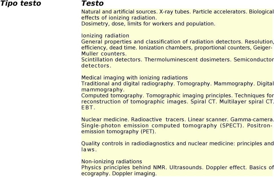 Scintillation detectors. Thermoluminescent dosimeters. Semiconductor detectors. Medical imaging with ionizing radiations Traditional and digital radiography. Tomography. Mammography.