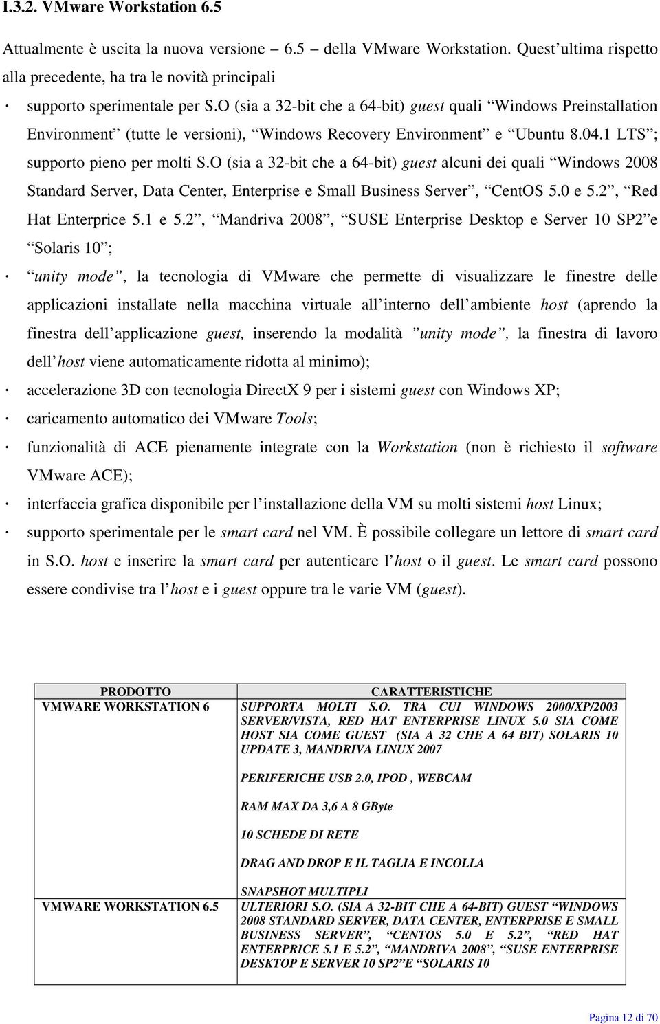 O (sia a 32-bit che a 64-bit) guest alcuni dei quali Windows 2008 Standard Server, Data Center, Enterprise e Small Business Server, CentOS 5.0 e 5.2, Red Hat Enterprice 5.1 e 5.