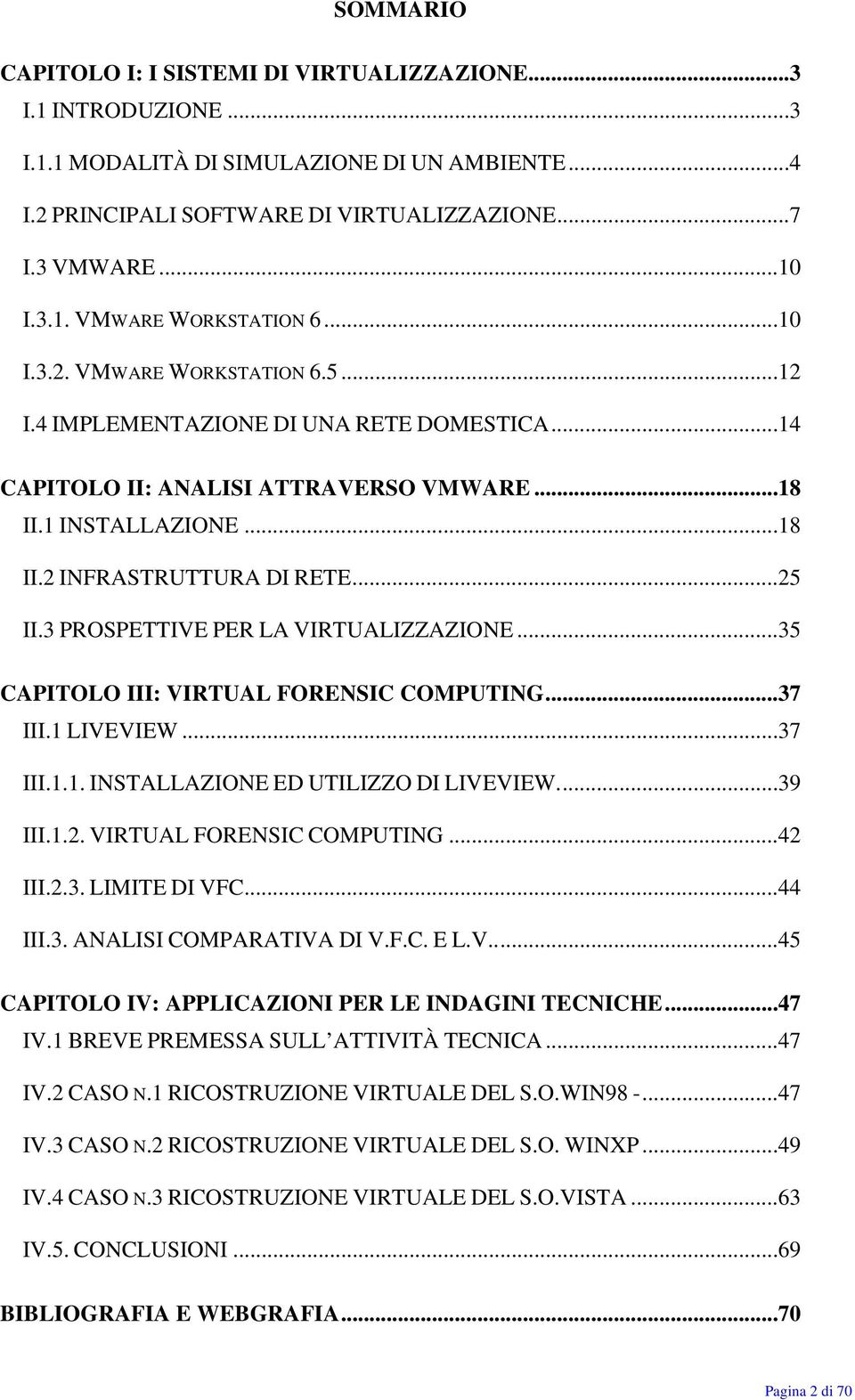 3 PROSPETTIVE PER LA VIRTUALIZZAZIONE...35 CAPITOLO III: VIRTUAL FORENSIC COMPUTING...37 III.1 LIVEVIEW...37 III.1.1. INSTALLAZIONE ED UTILIZZO DI LIVEVIEW....39 III.1.2. VIRTUAL FORENSIC COMPUTING...42 III.