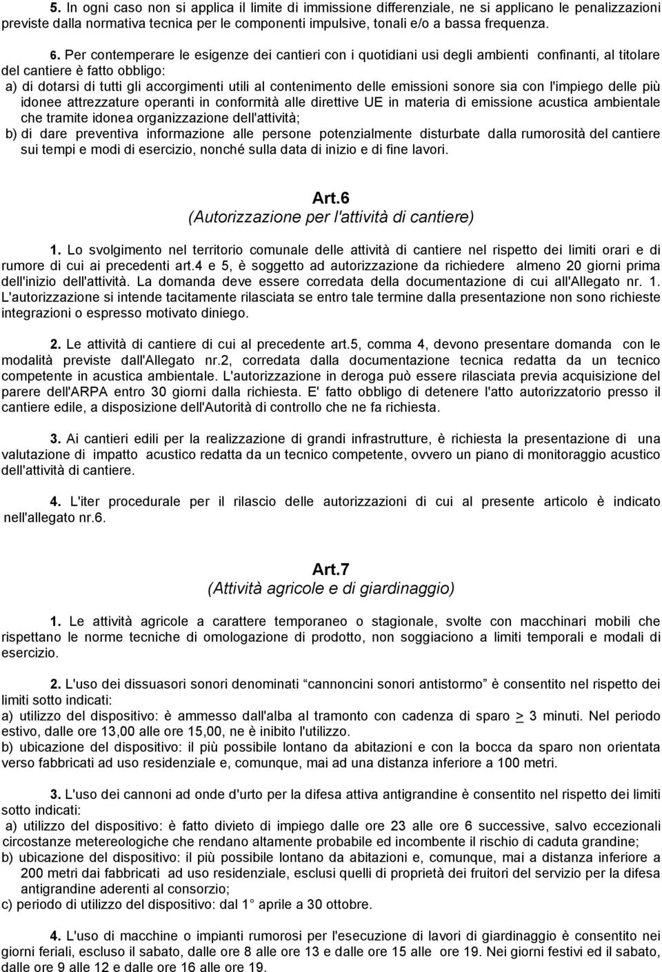 emissioni sonore sia con l'impiego delle più idonee attrezzature operanti in conformità alle direttive UE in materia di emissione acustica ambientale che tramite idonea organizzazione dell'attività;