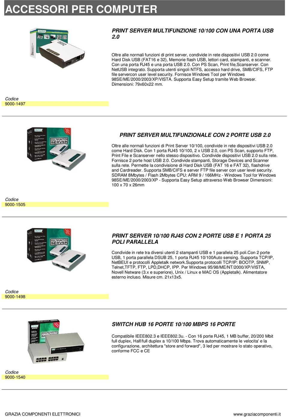 Supporta utenti singoli NTFS, accesso hard drive, SMB/CIFS, FTP file servercon user level security. Fornisce Windows Tool per Windows 98SE/ME/2000/2003/XP/VISTA.