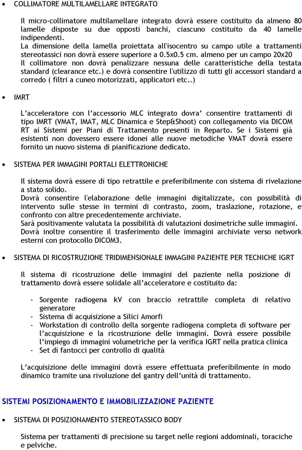 almeno per un campo 20x20 Il collimatore non dovrà penalizzare nessuna delle caratteristiche della testata standard (clearance etc.