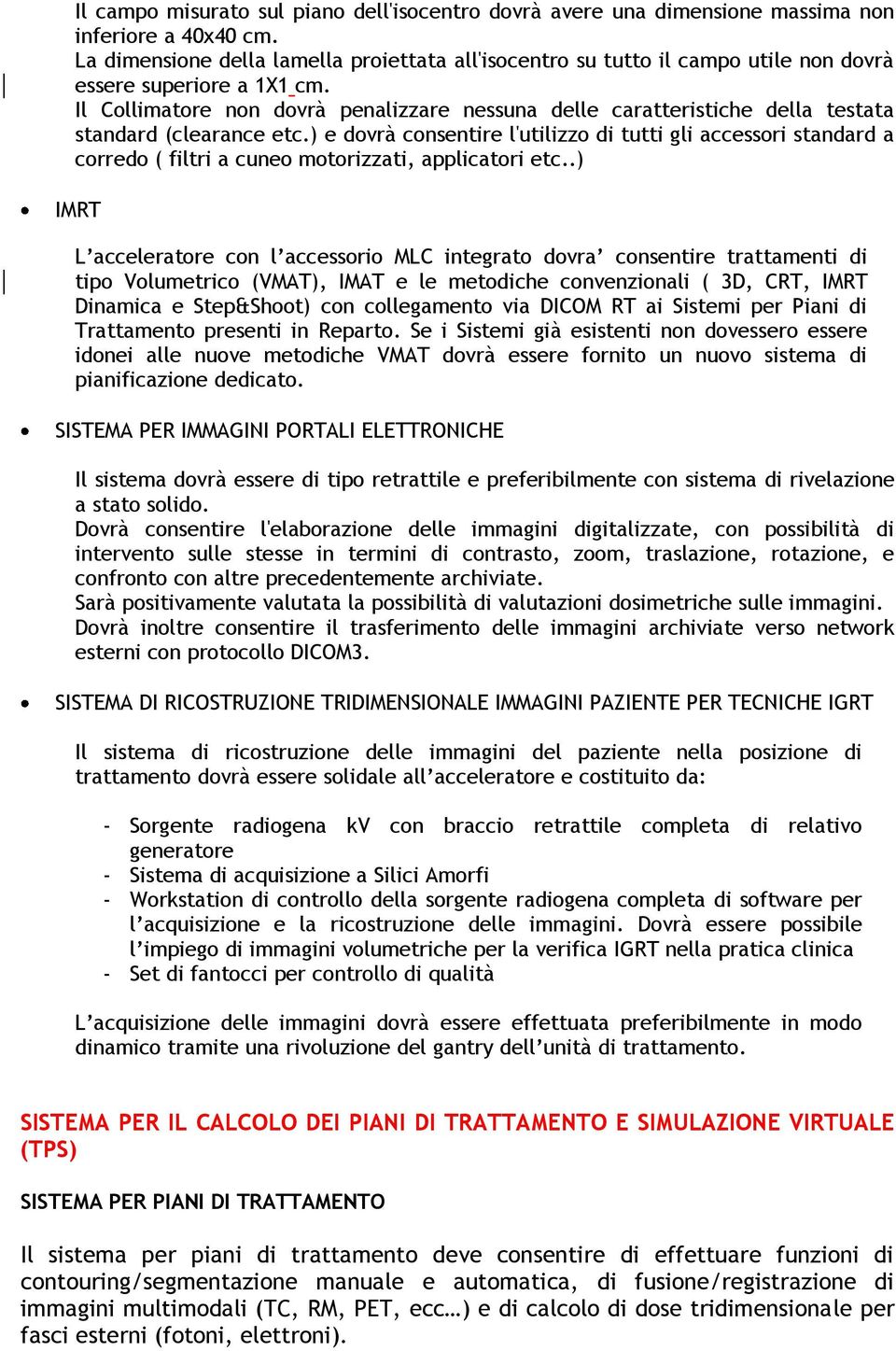 Il Collimatore non dovrà penalizzare nessuna delle caratteristiche della testata standard (clearance etc.