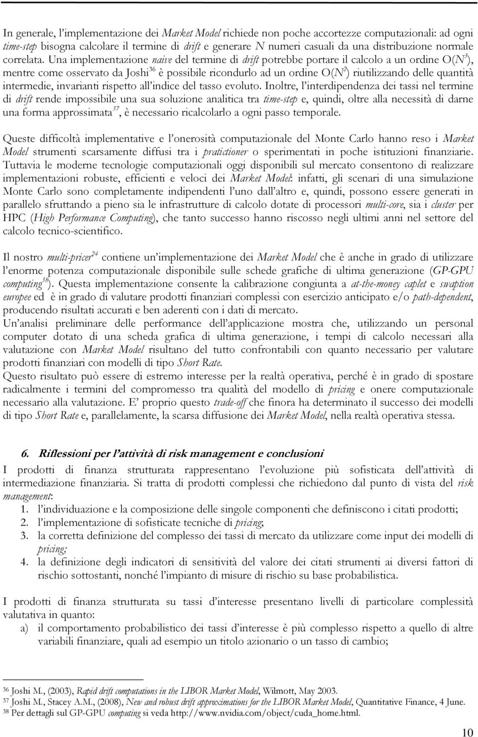 Una implementazione naive del termine di drift potrebbe portare il calcolo a un ordine O(N 3 ), mentre come osservato da Joshi 36 è possibile ricondurlo ad un ordine O(N 2 ) riutilizzando delle