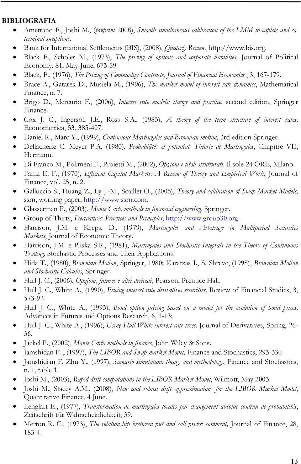 , (1973), The pricing of options and corporate liabilities, Journal of Political Economy, 81, May-June, 673-59. Black, F.