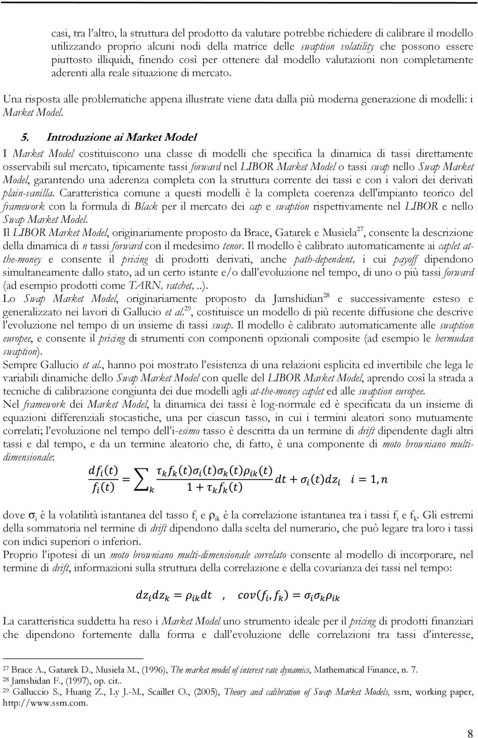 Una risposta alle problematiche appena illustrate viene data dalla più moderna generazione di modelli: i Market Model. 5.