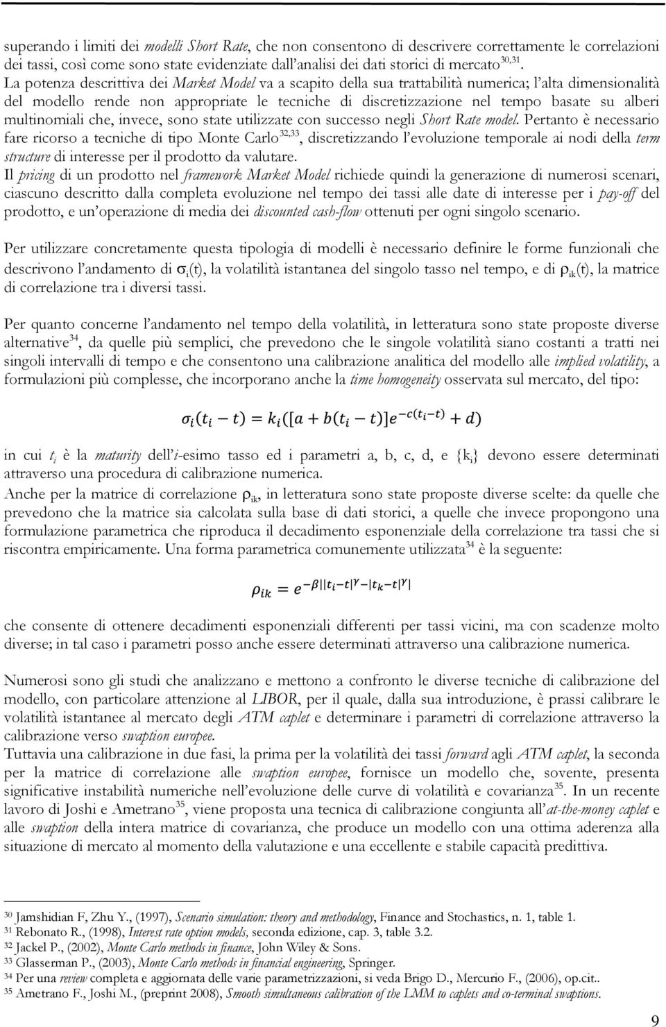 alberi multinomiali che, invece, sono state utilizzate con successo negli Short Rate model.