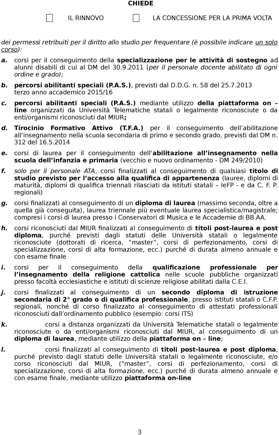 percorsi abilitanti speciali (P.A.S.), previsti dal D.D.G. n. 58 del 25.7.2013 terzo anno accademico 2015/16 c. percorsi abilitanti speciali (P.A.S.) mediante utilizzo della piattaforma on line organizzati da Università Telematiche statali o legalmente riconosciute o da enti/organismi riconosciuti dal MIUR; d.