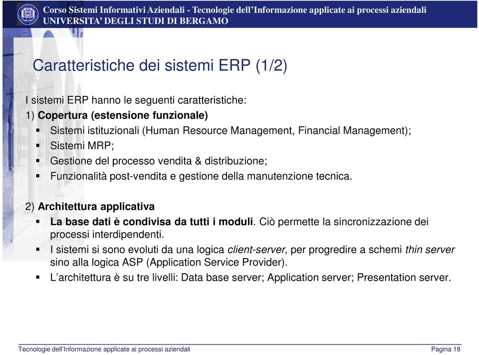 2) Architettura applicativa La base dati è condivisa da tutti i moduli. Ciò permette la sincronizzazione dei processi interdipendenti.