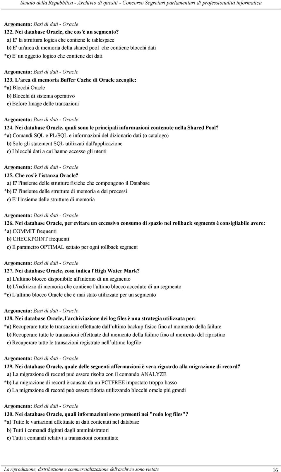 L'area di memoria Buffer Cache di Oracle accoglie: *a) Blocchi Oracle b) Blocchi di sistema operativo c) Before Image delle transazioni 124.