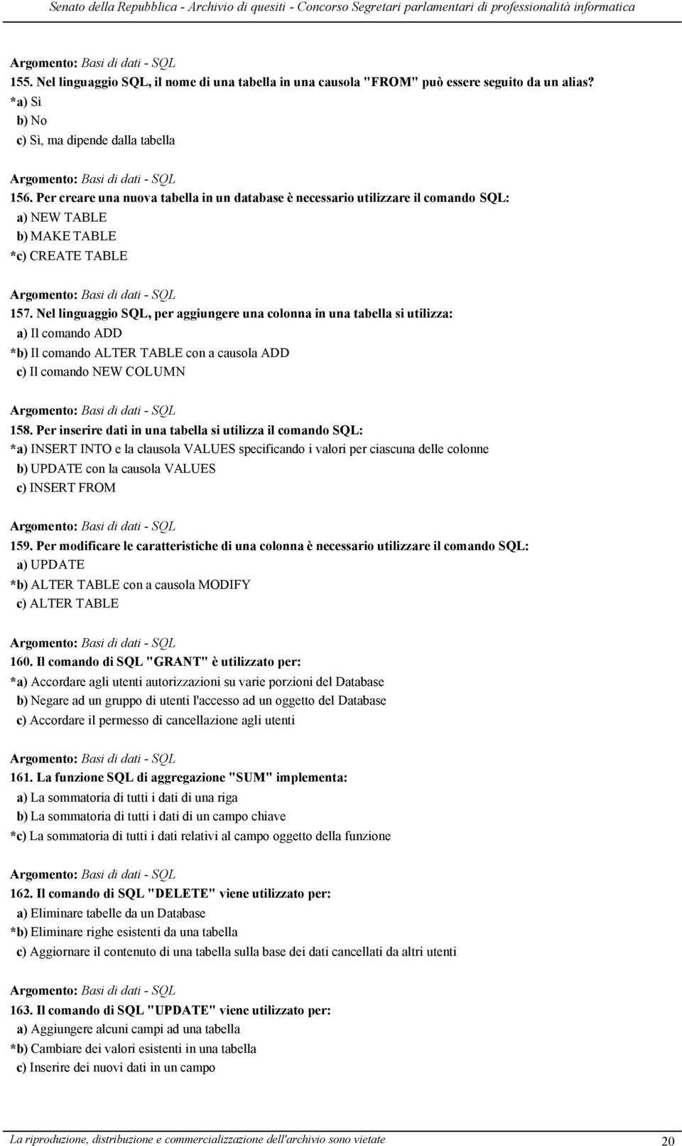 Nel linguaggio SQL, per aggiungere una colonna in una tabella si utilizza: a) Il comando ADD *b) Il comando ALTER TABLE con a causola ADD c) Il comando NEW COLUMN 158.