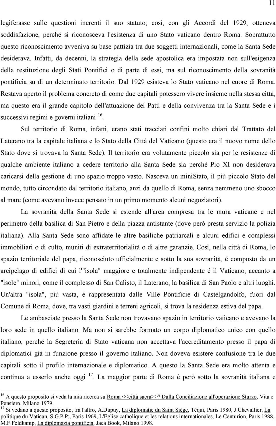 Infatti, da decenni, la strategia della sede apostolica era impostata non sull'esigenza della restituzione degli Stati Pontifici o di parte di essi, ma sul riconoscimento della sovranità pontificia