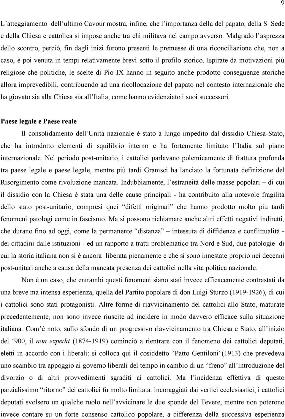 Ispirate da motivazioni più religiose che politiche, le scelte di Pio IX hanno in seguito anche prodotto conseguenze storiche allora imprevedibili, contribuendo ad una ricollocazione del papato nel