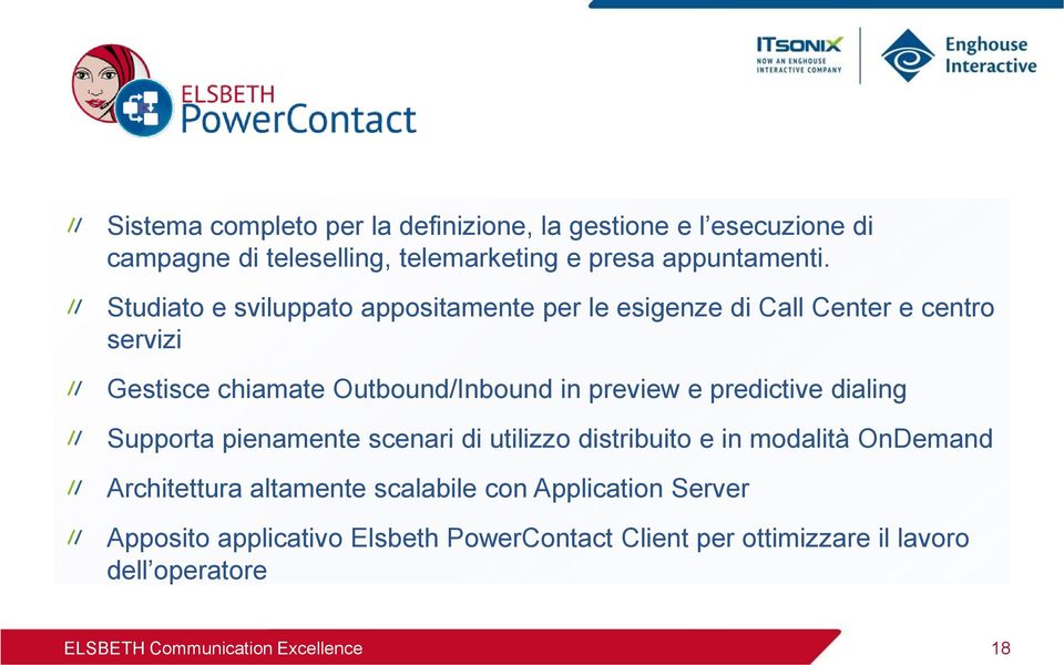 Studiato e sviluppato appositamente per le esigenze di Call Center e centro servizi Gestisce chiamate Outbound/Inbound in