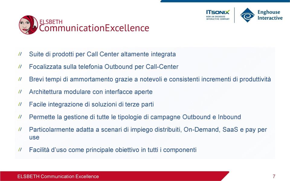 integrazione di soluzioni di terze parti Permette la gestione di tutte le tipologie di campagne Outbound e Inbound