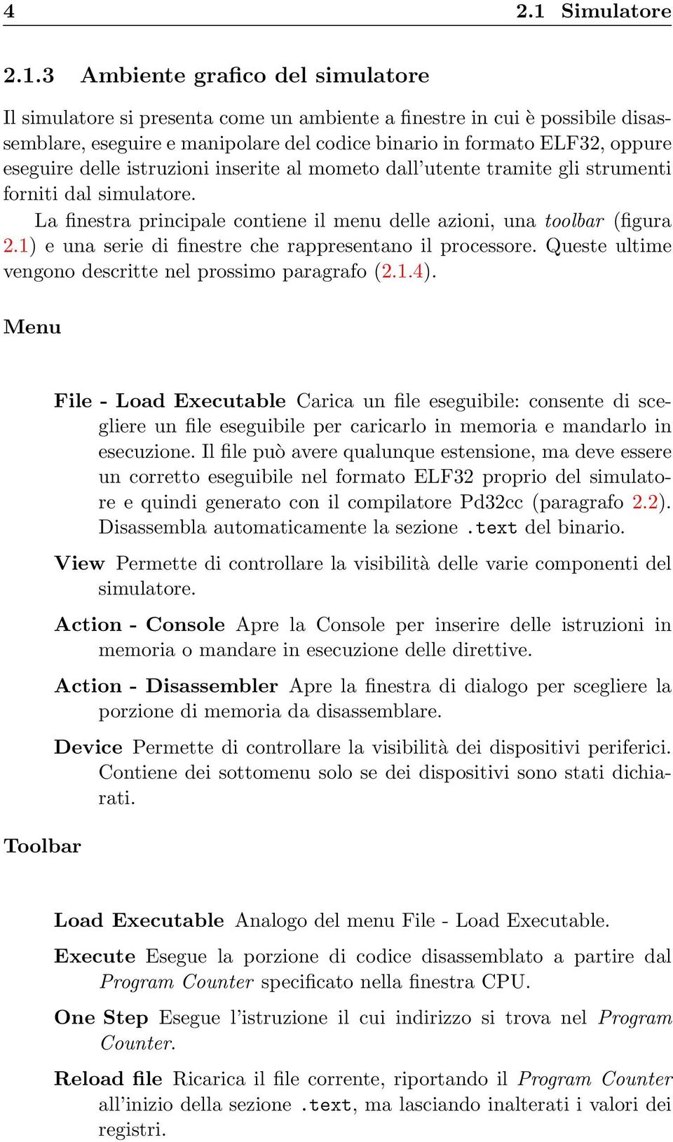 3 Ambiente grafico del simulatore Il simulatore si presenta come un ambiente a finestre in cui è possibile disassemblare, eseguire e manipolare del codice binario in formato ELF32, oppure eseguire