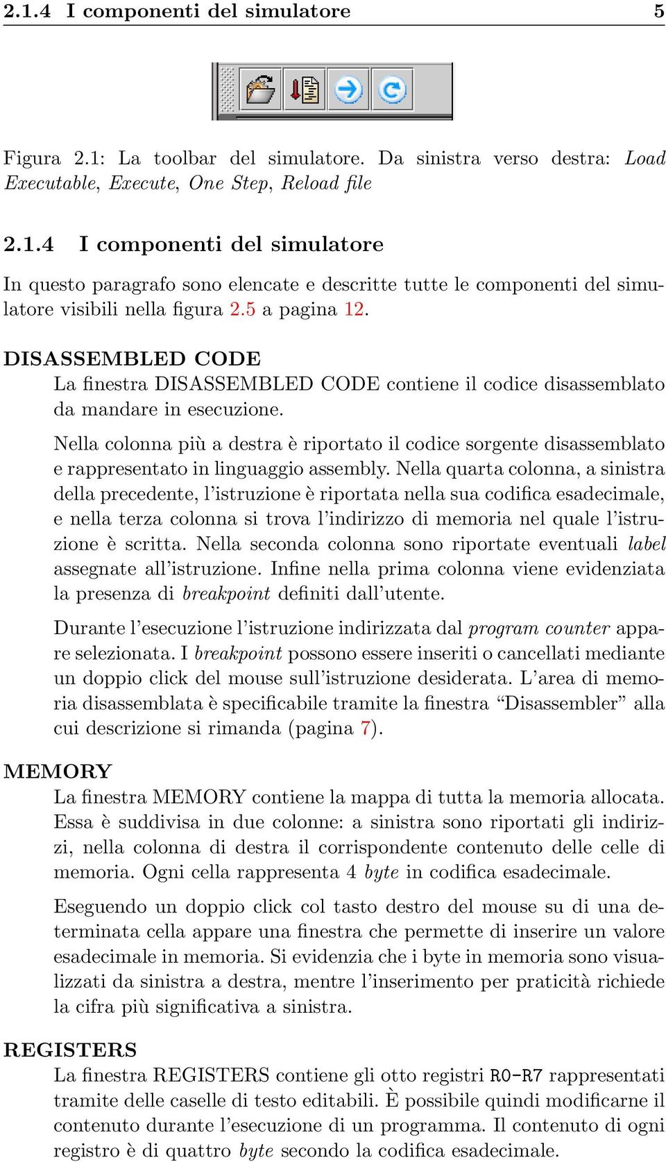 Nella colonna più a destra è riportato il codice sorgente disassemblato e rappresentato in linguaggio assembly.