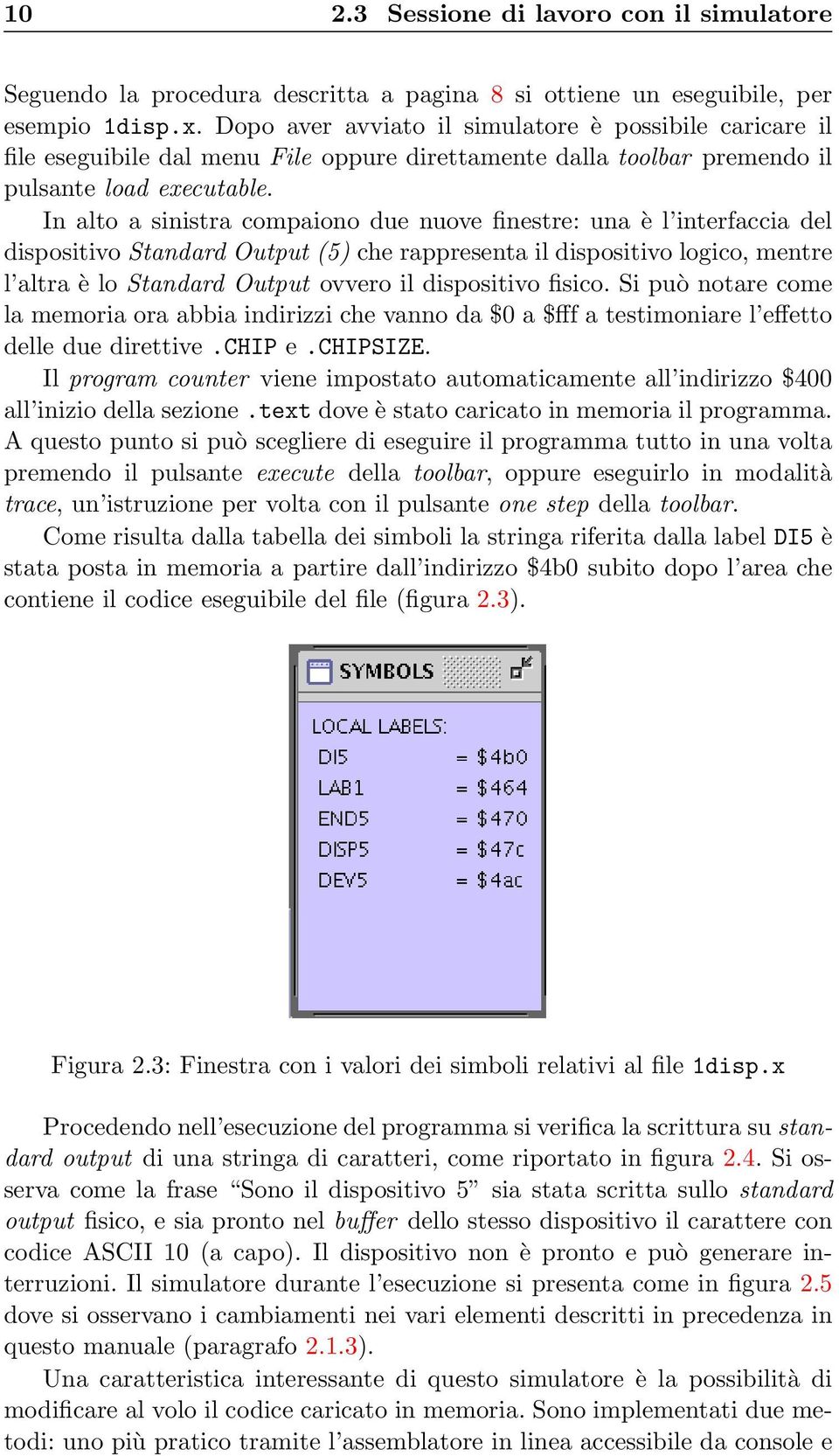 In alto a sinistra compaiono due nuove finestre: una è l interfaccia del dispositivo Standard Output (5) che rappresenta il dispositivo logico, mentre l altra è lo Standard Output ovvero il