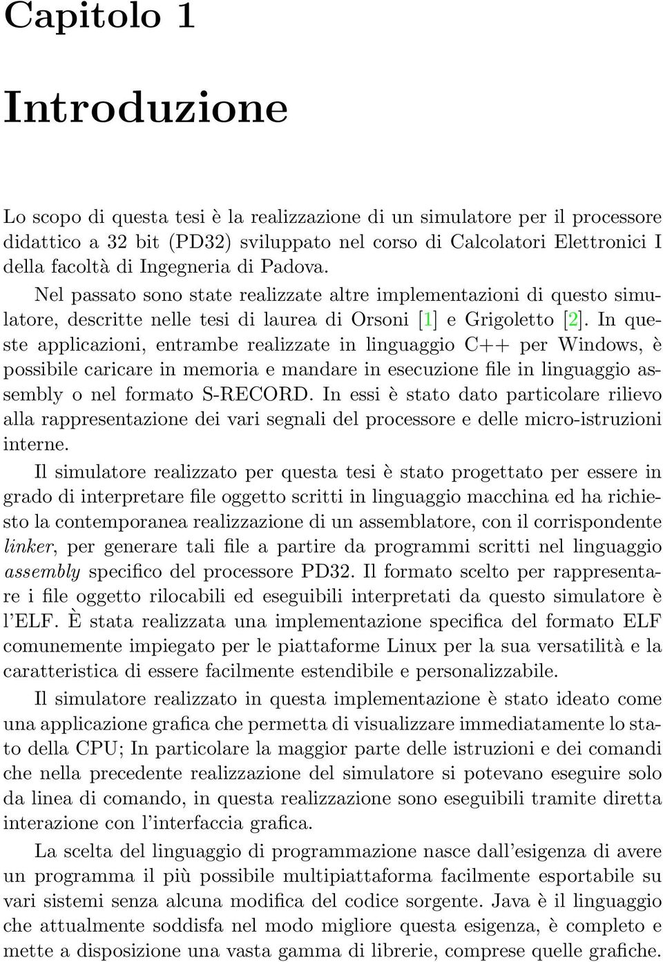 In queste applicazioni, entrambe realizzate in linguaggio C++ per Windows, è possibile caricare in memoria e mandare in esecuzione file in linguaggio assembly o nel formato S-RECORD.