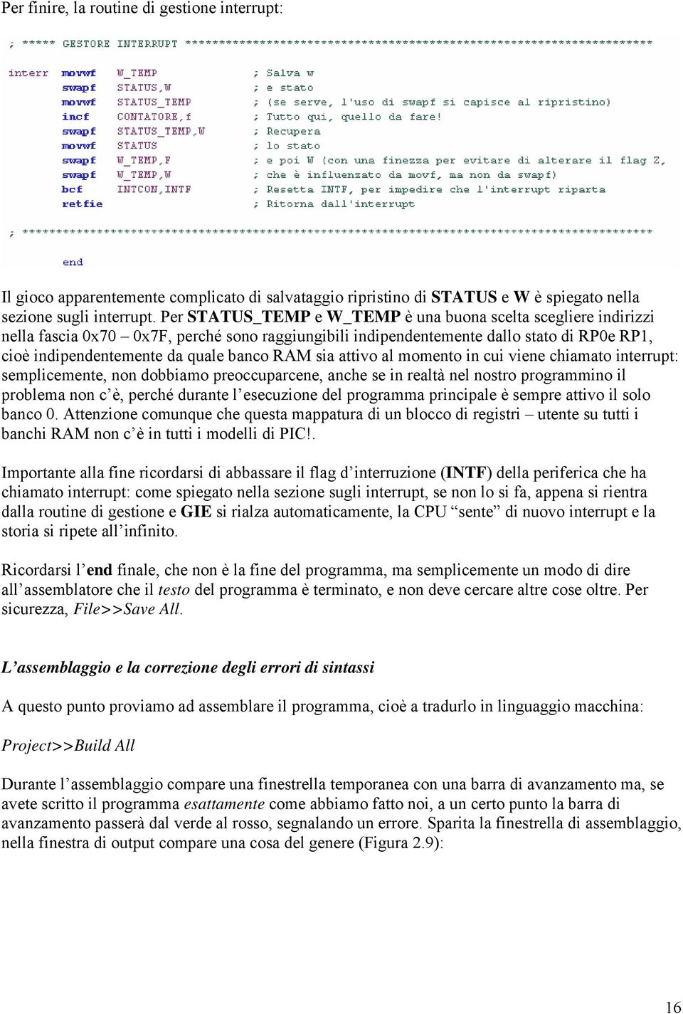 sia attivo al momento in cui viene chiamato interrupt: semplicemente, non dobbiamo preoccuparcene, anche se in realtà nel nostro programmino il problema non c è, perché durante l esecuzione del