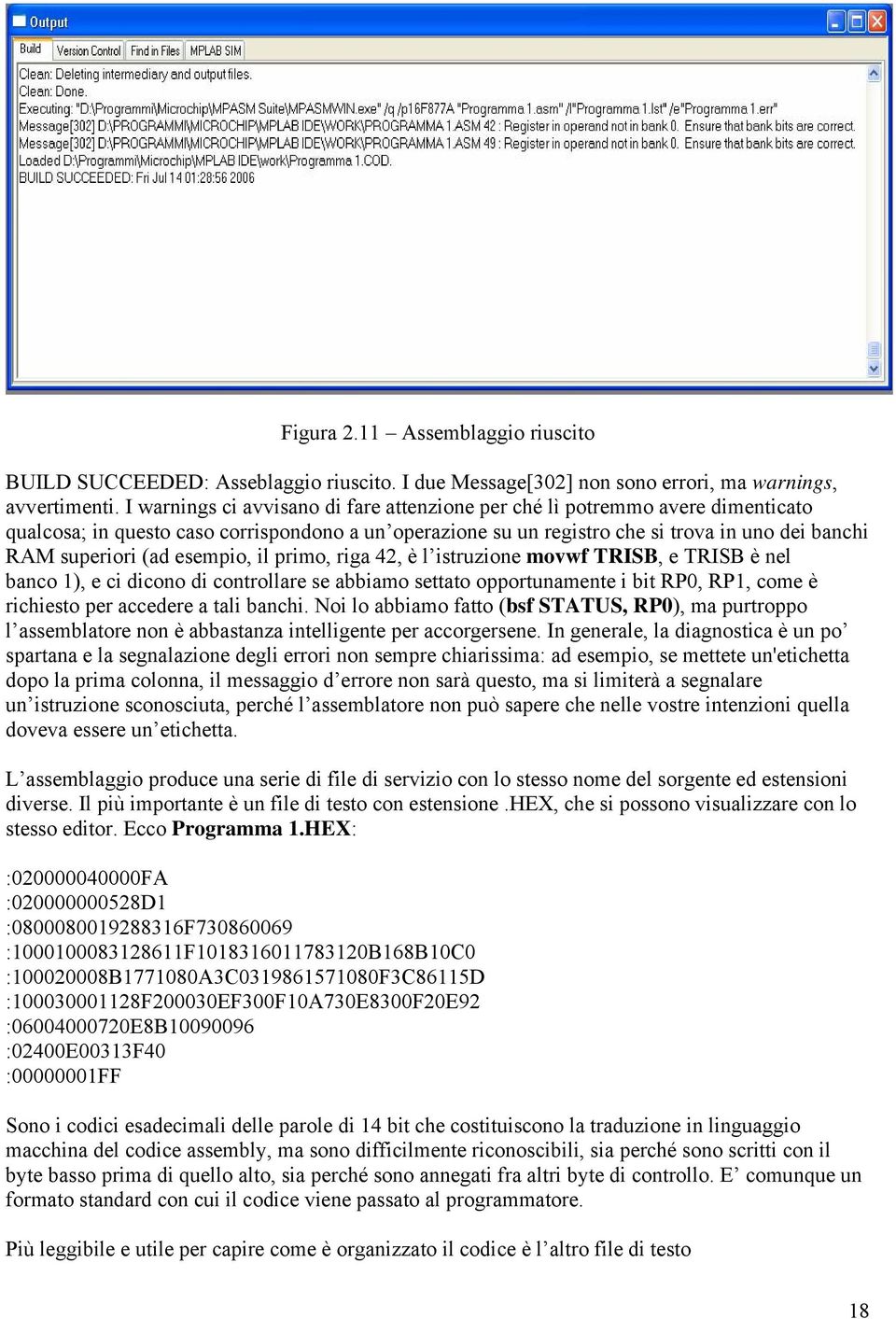 esempio, il primo, riga 42, è l istruzione movwf TRISB, e TRISB è nel banco 1), e ci dicono di controllare se abbiamo settato opportunamente i bit RP0, RP1, come è richiesto per accedere a tali