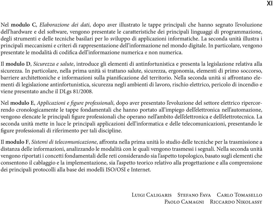 La seconda unità illustra i principali meccanismi e criteri di rappresentazione dell informazione nel mondo digitale.