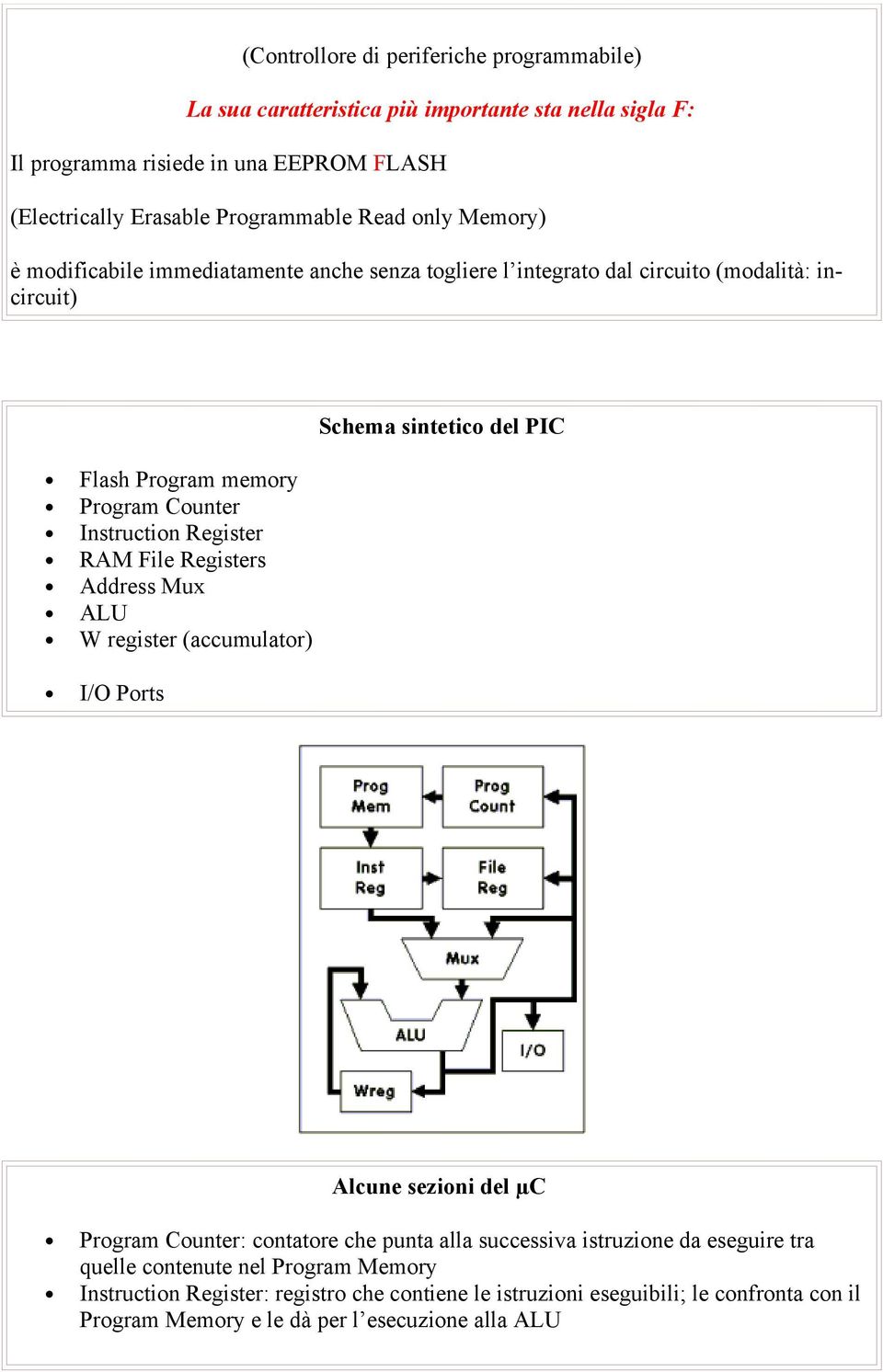 Registers Address Mux ALU W register (accumulator) I/O Ports Schema sintetico del PIC Alcune sezioni del µc Program Counter: contatore che punta alla successiva istruzione da