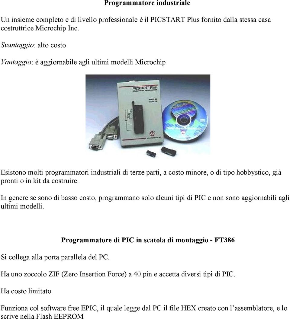 costruire. In genere se sono di basso costo, programmano solo alcuni tipi di PIC e non sono aggiornabili agli ultimi modelli. Si collega alla porta parallela del PC.