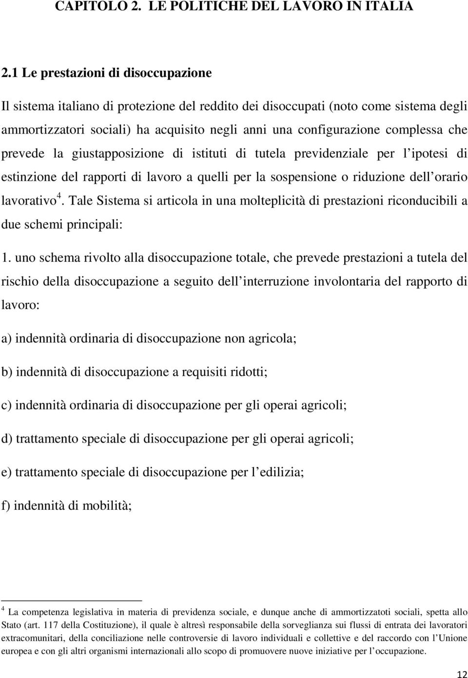 che prevede la giustapposizione di istituti di tutela previdenziale per l ipotesi di estinzione del rapporti di lavoro a quelli per la sospensione o riduzione dell orario lavorativo 4.