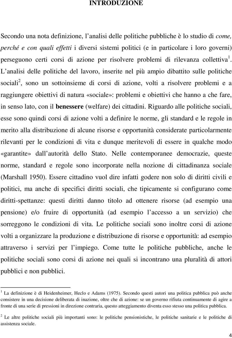 L analisi delle politiche del lavoro, inserite nel più ampio dibattito sulle politiche sociali 2, sono un sottoinsieme di corsi di azione, volti a risolvere problemi e a raggiungere obiettivi di