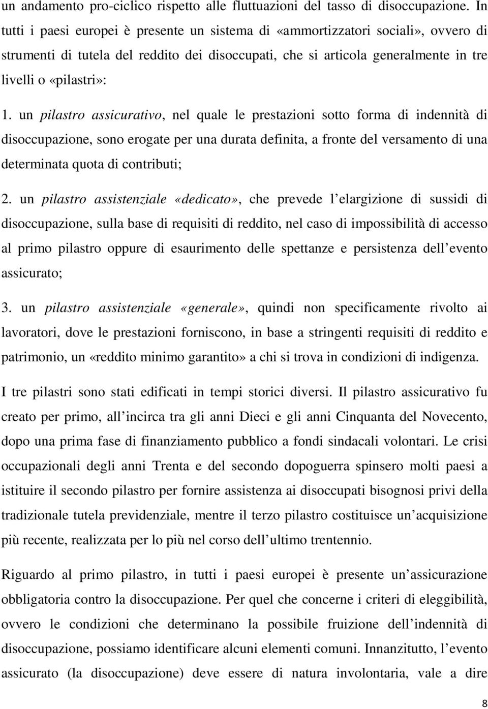 un pilastro assicurativo, nel quale le prestazioni sotto forma di indennità di disoccupazione, sono erogate per una durata definita, a fronte del versamento di una determinata quota di contributi; 2.