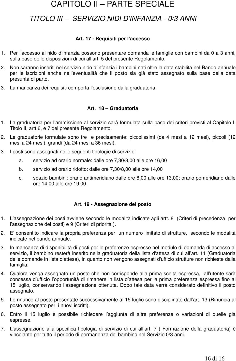 Non saranno inseriti nel servizio nido d infanzia i bambini nati oltre la data stabilita nel Bando annuale per le iscrizioni anche nell eventualità che il posto sia già stato assegnato sulla base